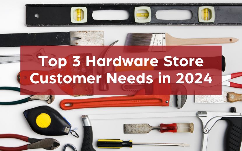 Top 3 Hardware Store Customer Needs in 2024