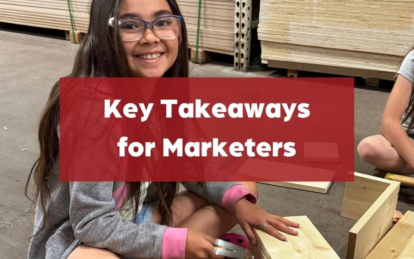 Key Takeaways for Marketers child building a bird house at their local hardware store